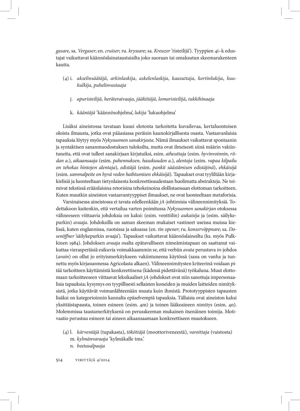 kääntäjä käännösohjelma, lukija lukuohjelma Lisäksi aineistossa tavataan kuusi elotonta tarkoitetta kuvailevaa, kertaluontoisen oloista ilmausta, jotka ovat pääasiassa peräisin kaunokirjallisesta