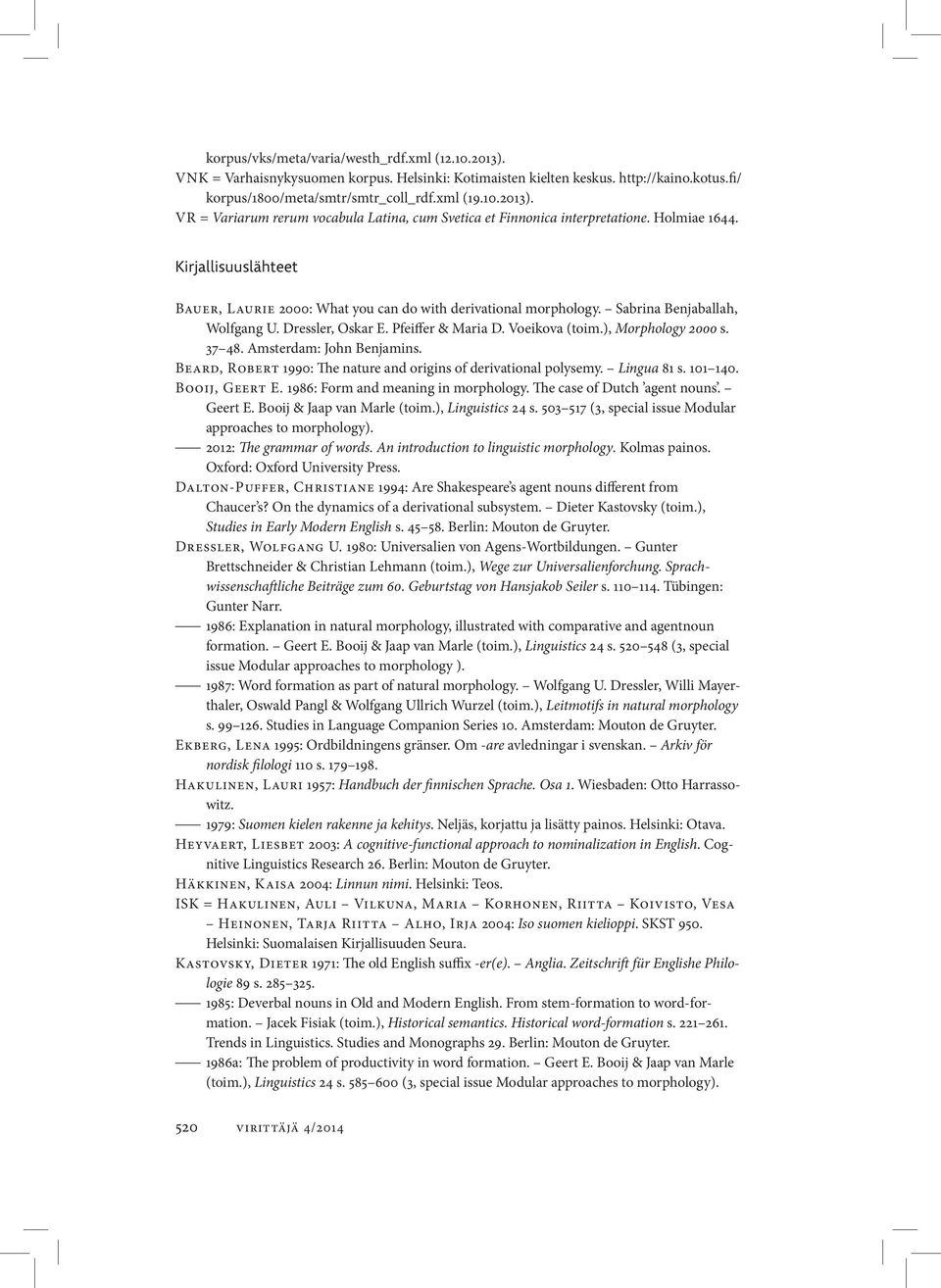 ), Morphology 2000 s. 37 48. Amsterdam: John Benjamins. Beard, Robert 1990: The nature and origins of derivational polysemy. Lingua 81 s. 101 140. Booij, Geert E. 1986: Form and meaning in morphology.