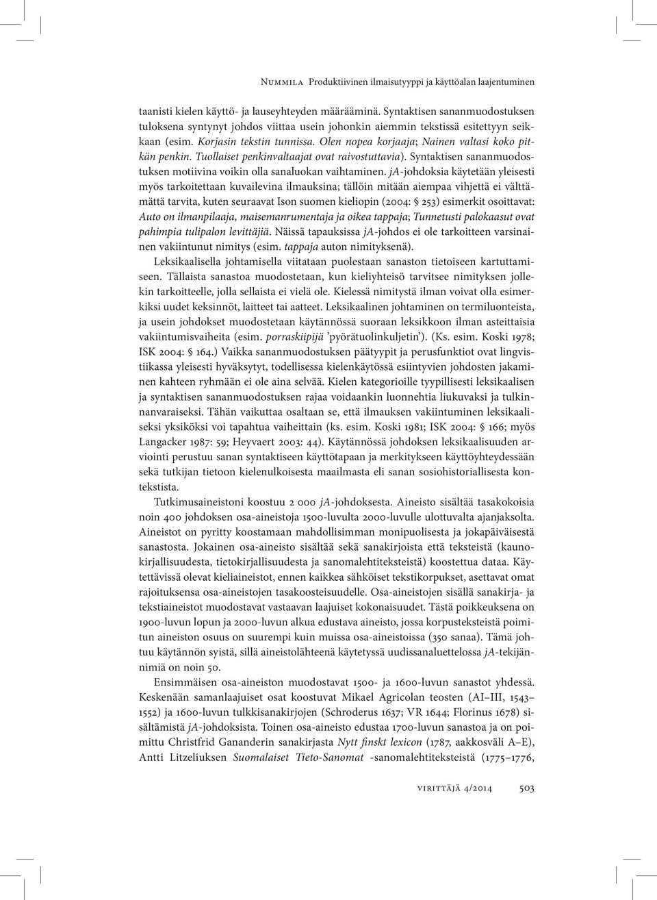 Olen nopea korjaaja; Nainen valtasi koko pitkän penkin. Tuollaiset penkinvaltaajat ovat raivostuttavia). Syntaktisen sananmuodostuksen motiivina voikin olla sanaluokan vaihtaminen.