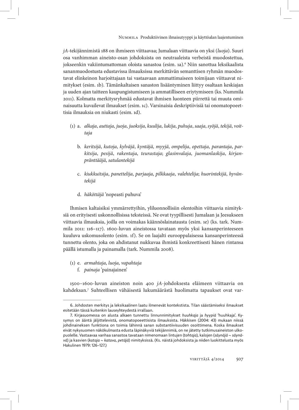 6 Niin sanottua leksikaalista sananmuodostusta edustavissa ilmauksissa merkittävän semanttisen ryhmän muodostavat elinkeinon harjoittajaan tai vastaavaan ammattimaiseen toimijaan viittaavat