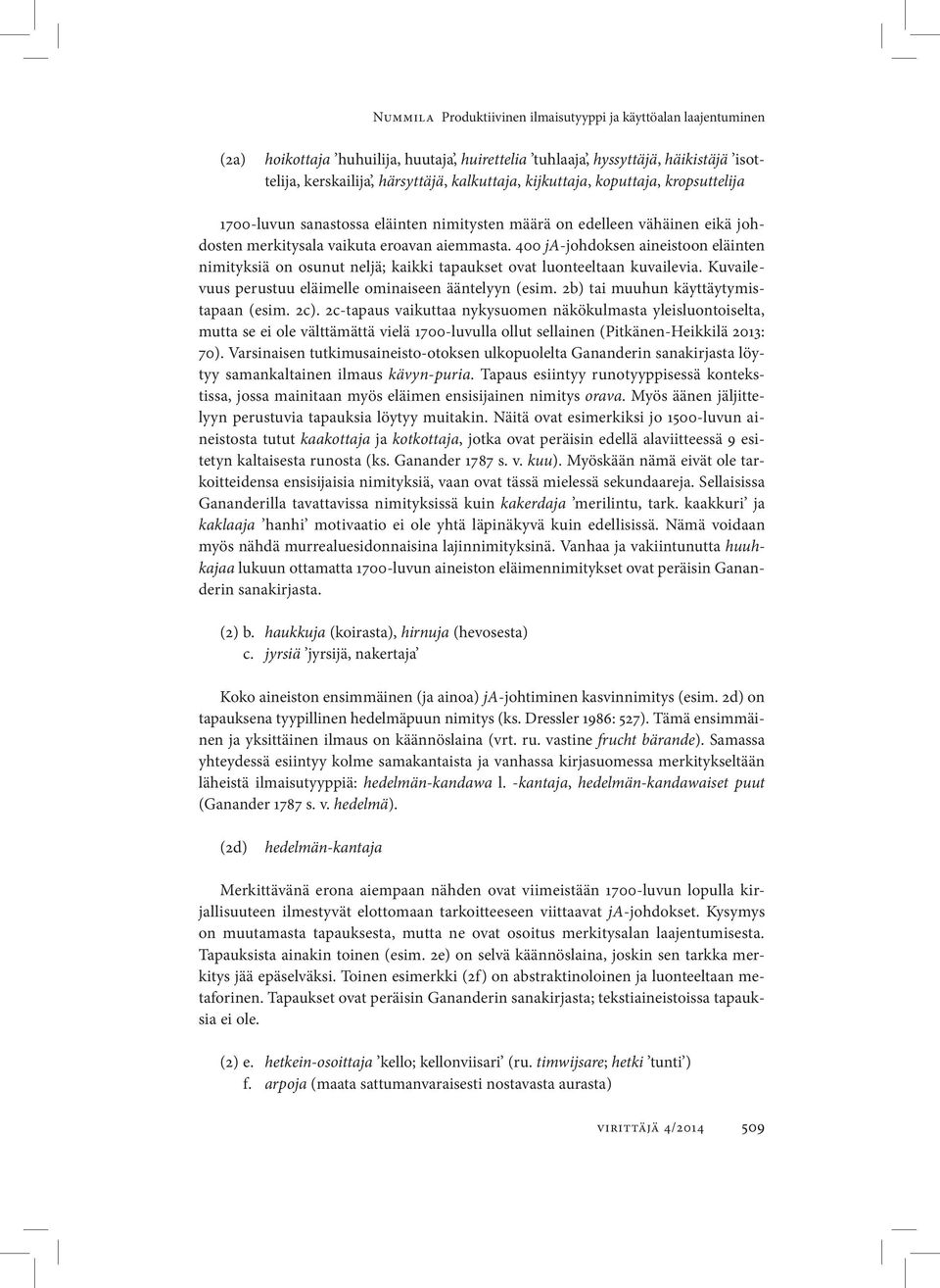 400 ja-johdoksen aineistoon eläinten nimityksiä on osunut neljä; kaikki tapaukset ovat luonteeltaan kuvailevia. Kuvailevuus perustuu eläimelle ominaiseen ääntelyyn (esim.