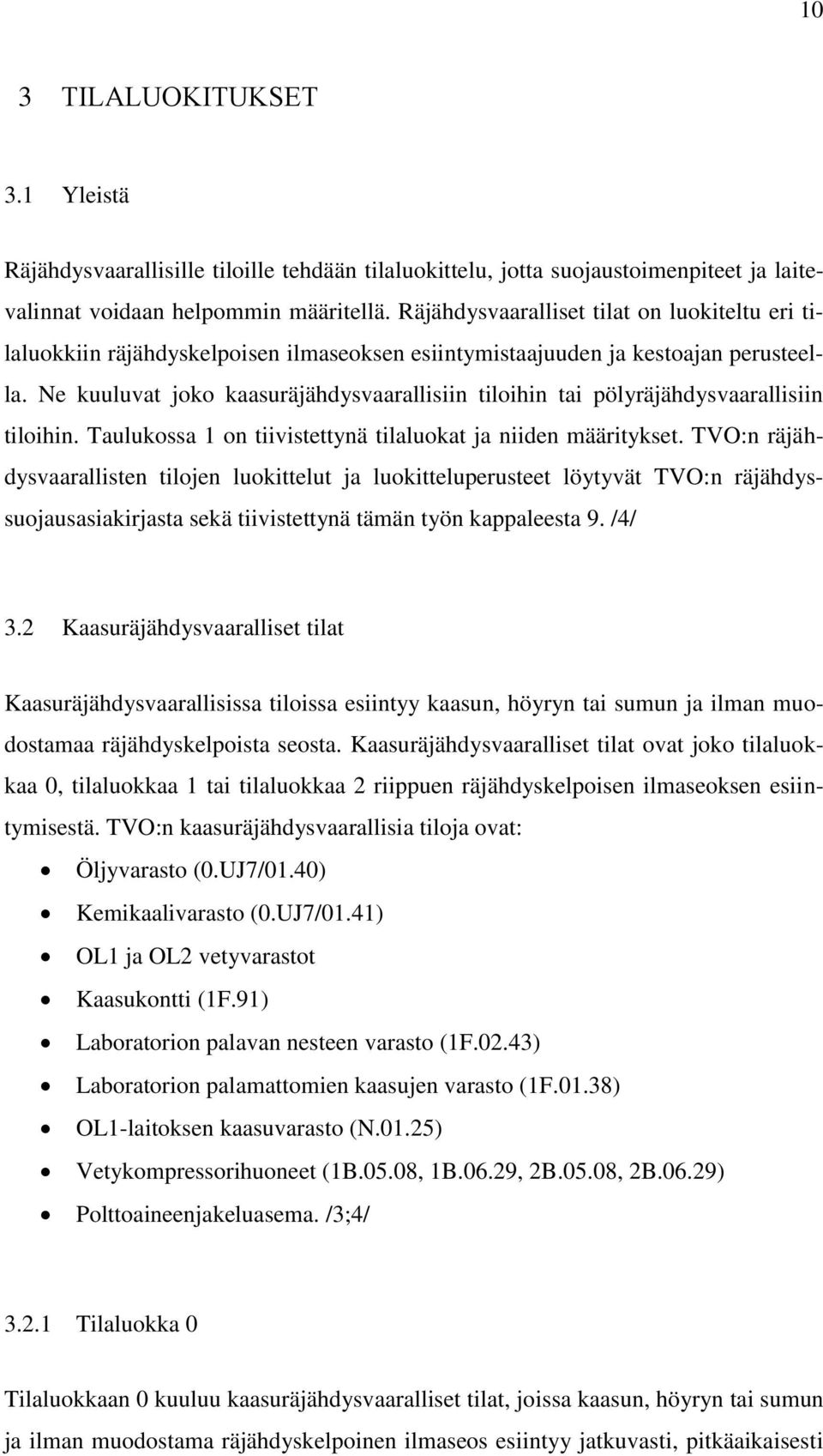 Ne kuuluvat joko kaasuräjähdysvaarallisiin tiloihin tai pölyräjähdysvaarallisiin tiloihin. Taulukossa 1 on tiivistettynä tilaluokat ja niiden määritykset.