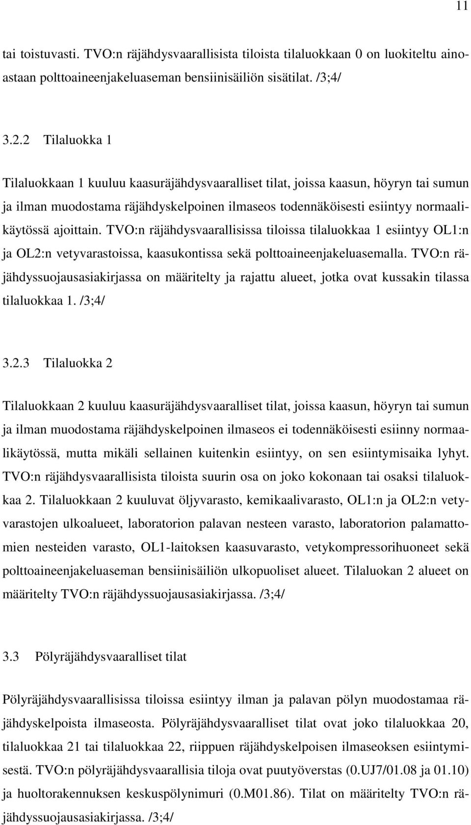TVO:n räjähdysvaarallisissa tiloissa tilaluokkaa 1 esiintyy OL1:n ja OL2:n vetyvarastoissa, kaasukontissa sekä polttoaineenjakeluasemalla.