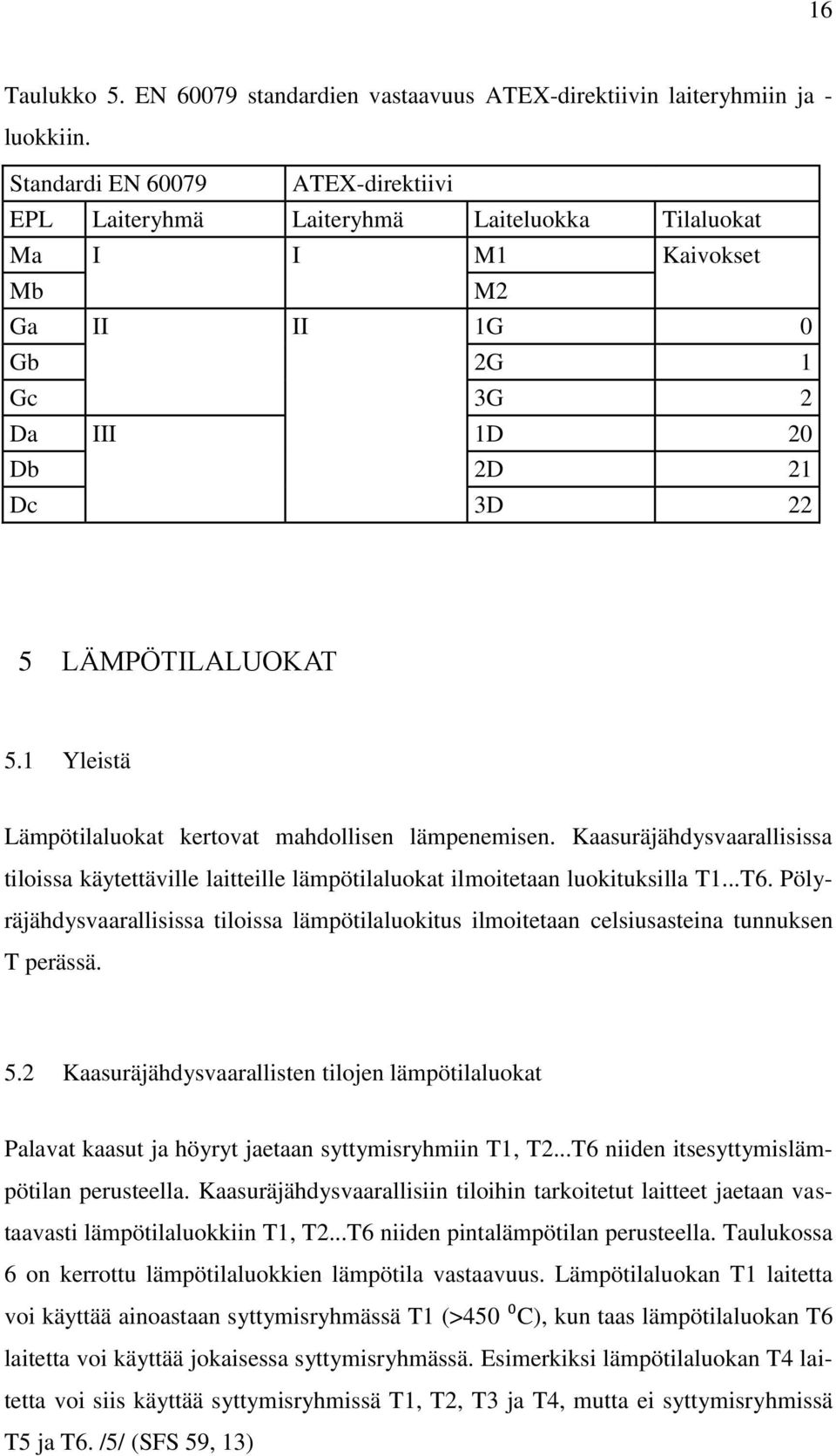 1 Yleistä Lämpötilaluokat kertovat mahdollisen lämpenemisen. Kaasuräjähdysvaarallisissa tiloissa käytettäville laitteille lämpötilaluokat ilmoitetaan luokituksilla T1...T6.