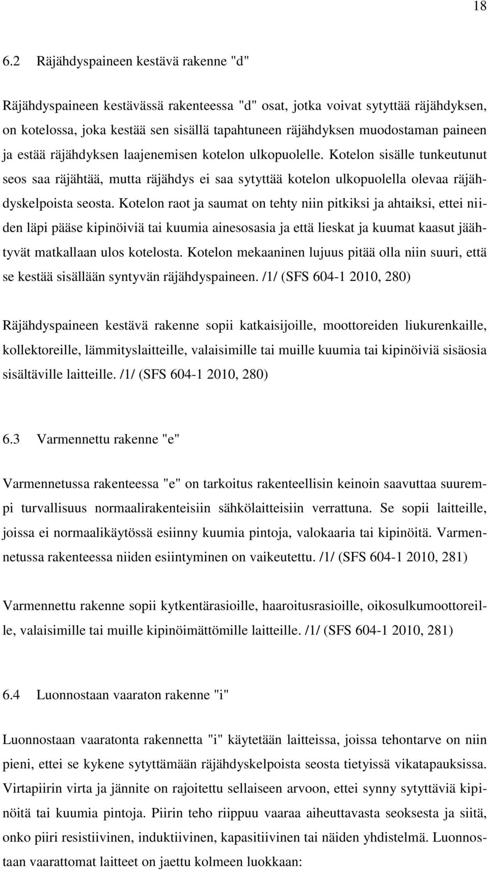 Kotelon sisälle tunkeutunut seos saa räjähtää, mutta räjähdys ei saa sytyttää kotelon ulkopuolella olevaa räjähdyskelpoista seosta.
