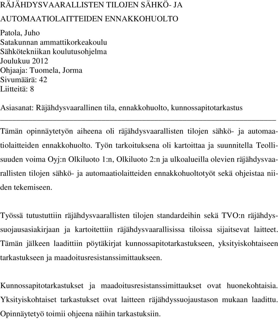 Työn tarkoituksena oli kartoittaa ja suunnitella Teollisuuden voima Oyj:n Olkiluoto 1:n, Olkiluoto 2:n ja ulkoalueilla olevien räjähdysvaarallisten tilojen sähkö- ja automaatiolaitteiden