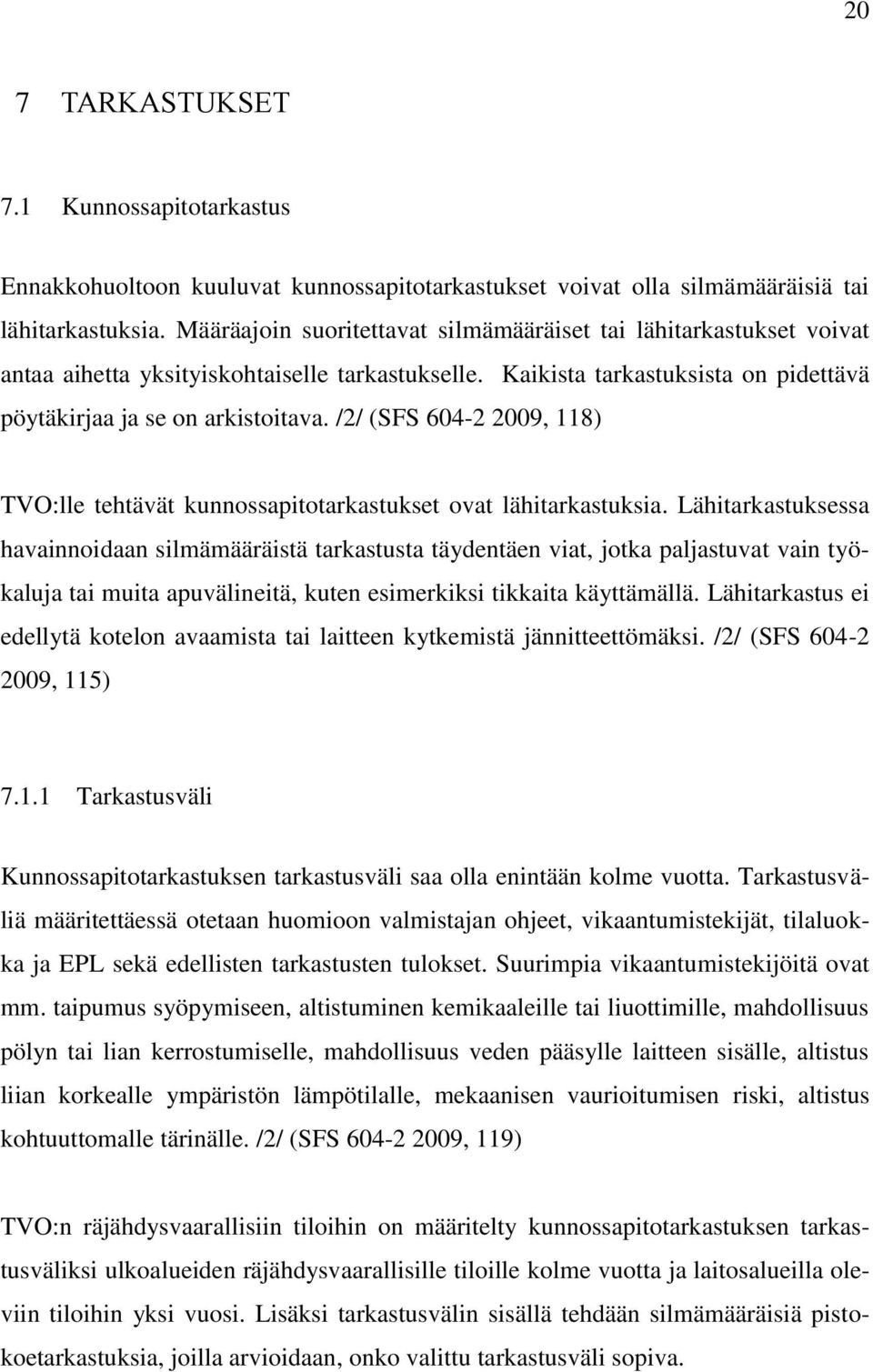 /2/ (SFS 604-2 2009, 118) TVO:lle tehtävät kunnossapitotarkastukset ovat lähitarkastuksia.
