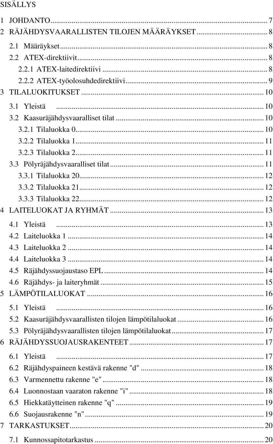 .. 11 3.3.1 Tilaluokka 20... 12 3.3.2 Tilaluokka 21... 12 3.3.3 Tilaluokka 22... 12 4 LAITELUOKAT JA RYHMÄT... 13 4.1 Yleistä... 13 4.2 Laiteluokka 1... 14 4.3 Laiteluokka 2... 14 4.4 Laiteluokka 3.