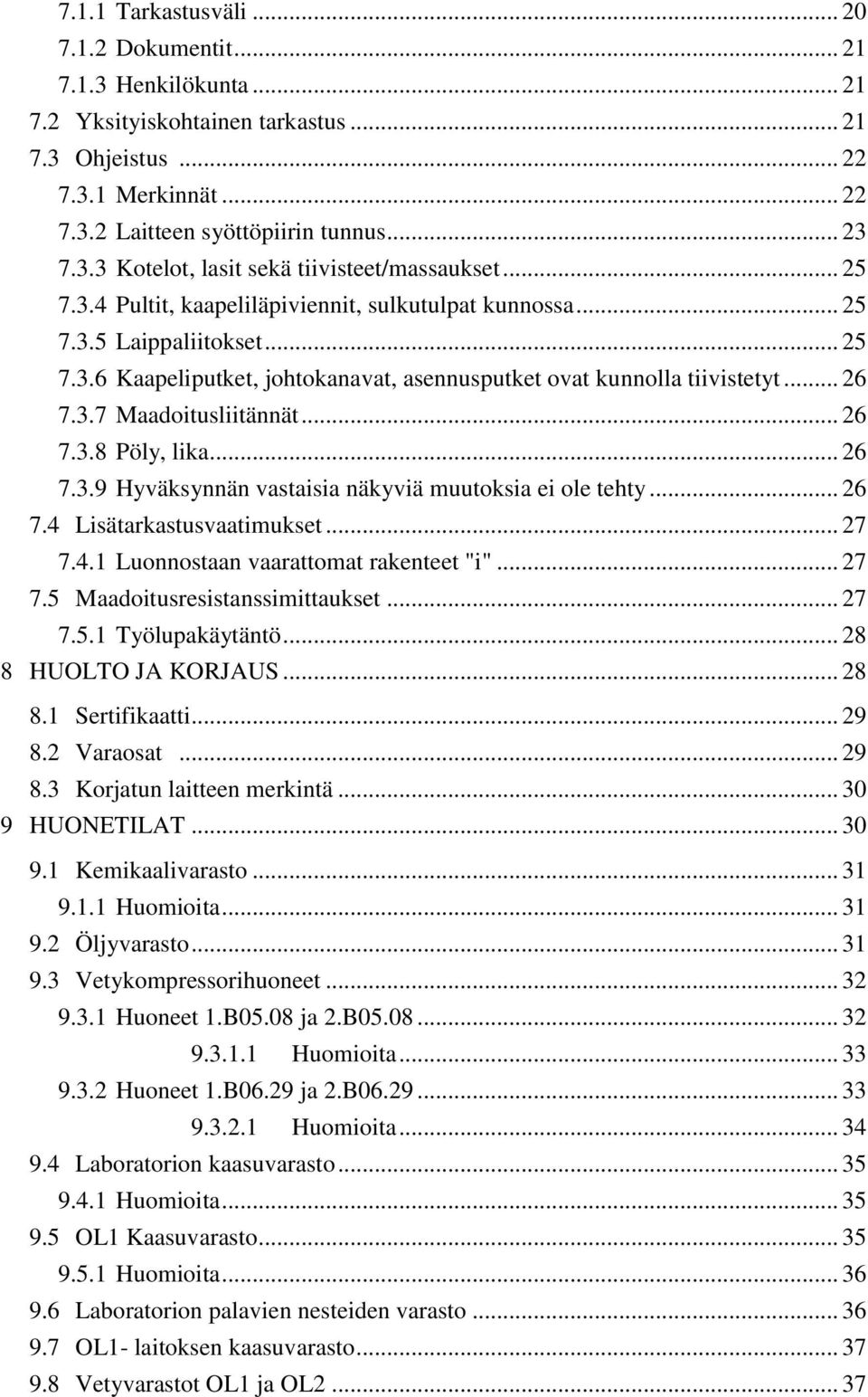 .. 26 7.3.8 Pöly, lika... 26 7.3.9 Hyväksynnän vastaisia näkyviä muutoksia ei ole tehty... 26 7.4 Lisätarkastusvaatimukset... 27 7.4.1 Luonnostaan vaarattomat rakenteet "i"... 27 7.5 Maadoitusresistanssimittaukset.