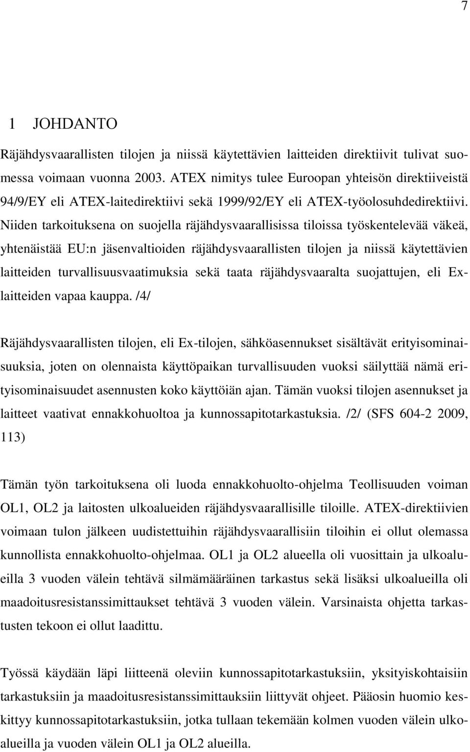 Niiden tarkoituksena on suojella räjähdysvaarallisissa tiloissa työskentelevää väkeä, yhtenäistää EU:n jäsenvaltioiden räjähdysvaarallisten tilojen ja niissä käytettävien laitteiden