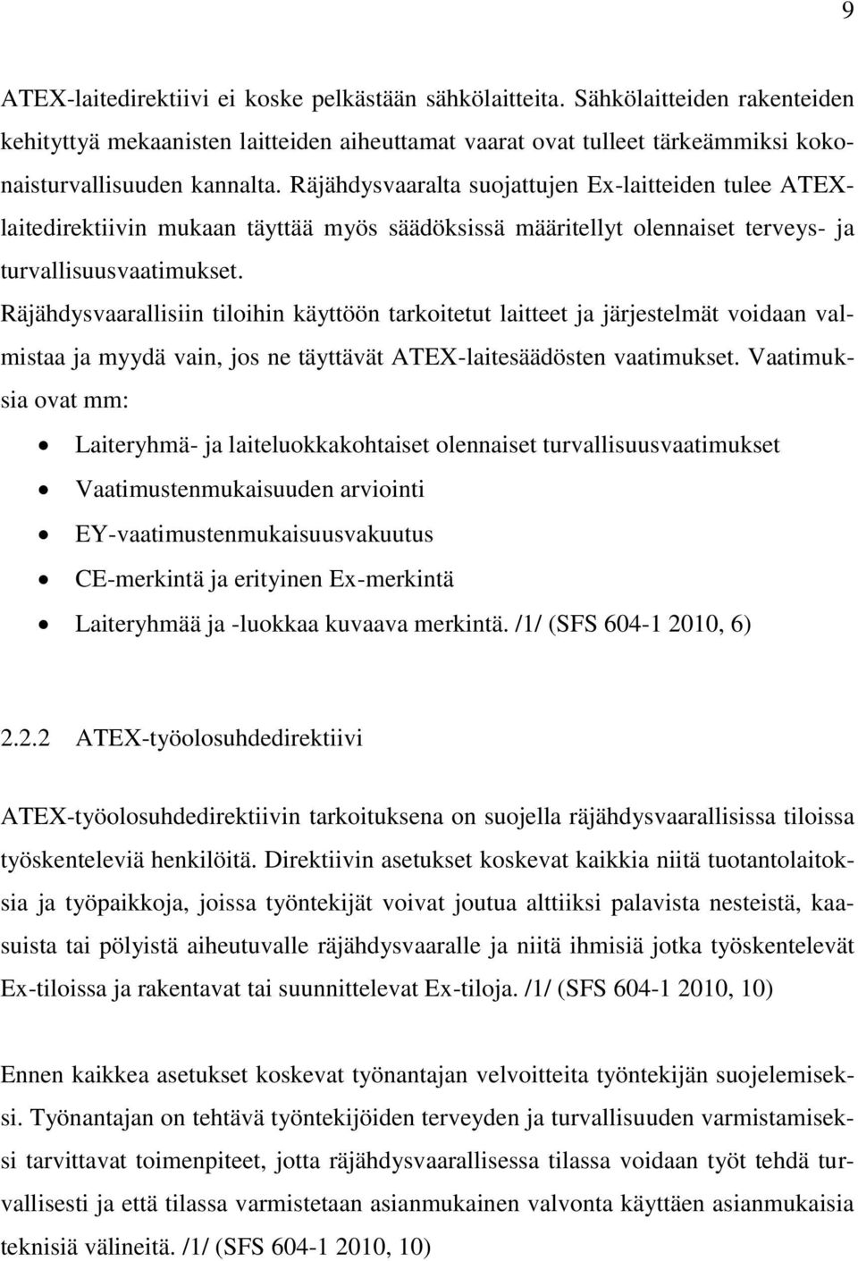 Räjähdysvaarallisiin tiloihin käyttöön tarkoitetut laitteet ja järjestelmät voidaan valmistaa ja myydä vain, jos ne täyttävät ATEX-laitesäädösten vaatimukset.