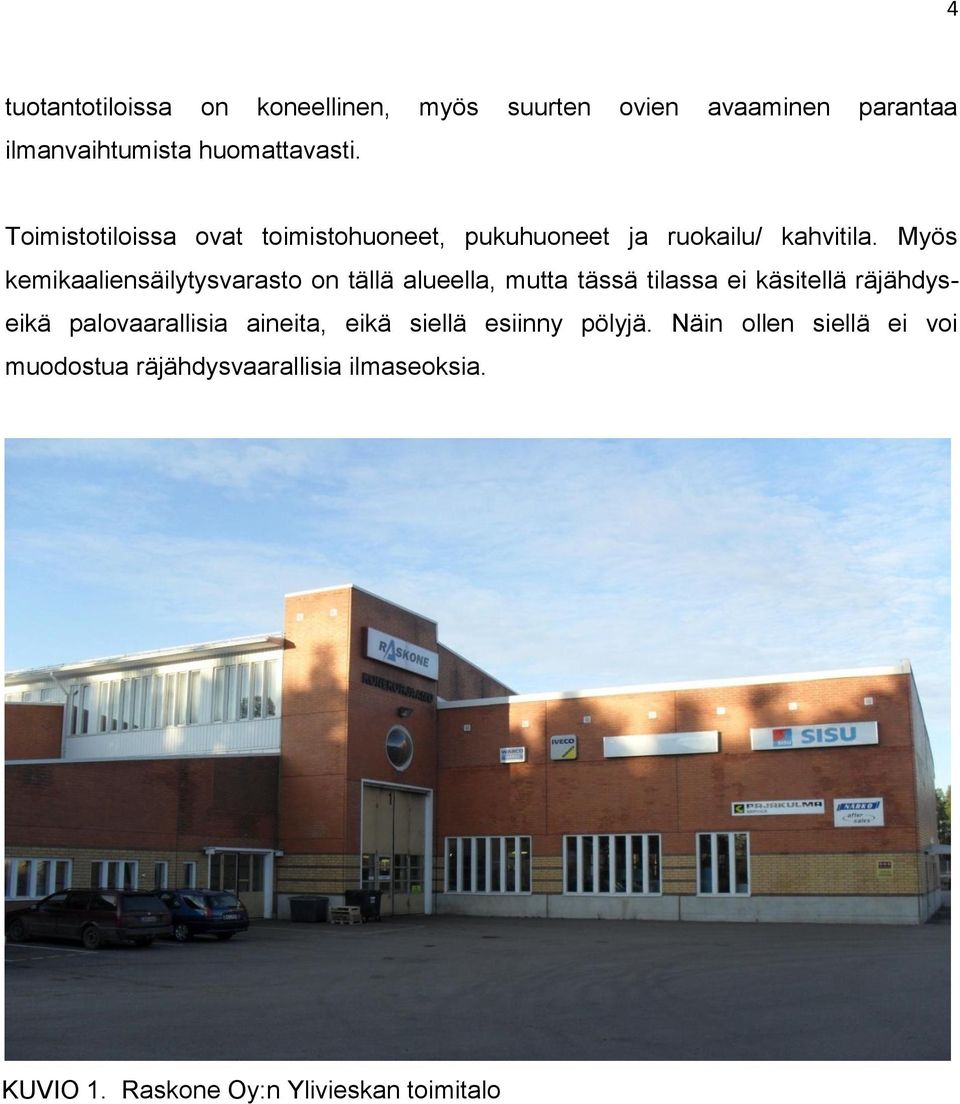 Myös kemikaaliensäilytysvarasto on tällä alueella, mutta tässä tilassa ei käsitellä räjähdyseikä