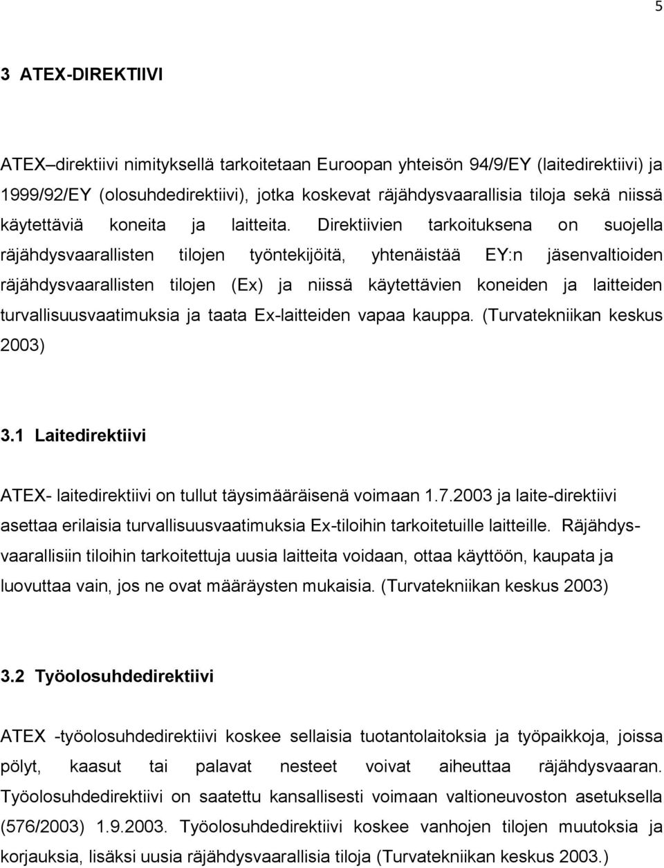 Direktiivien tarkoituksena on suojella räjähdysvaarallisten tilojen työntekijöitä, yhtenäistää EY:n jäsenvaltioiden räjähdysvaarallisten tilojen (Ex) ja niissä käytettävien koneiden ja laitteiden