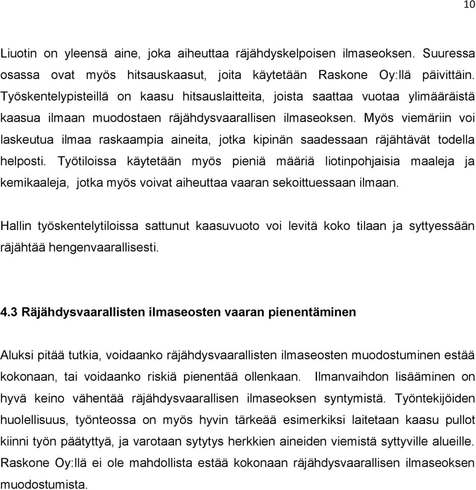 Myös viemäriin voi laskeutua ilmaa raskaampia aineita, jotka kipinän saadessaan räjähtävät todella helposti.