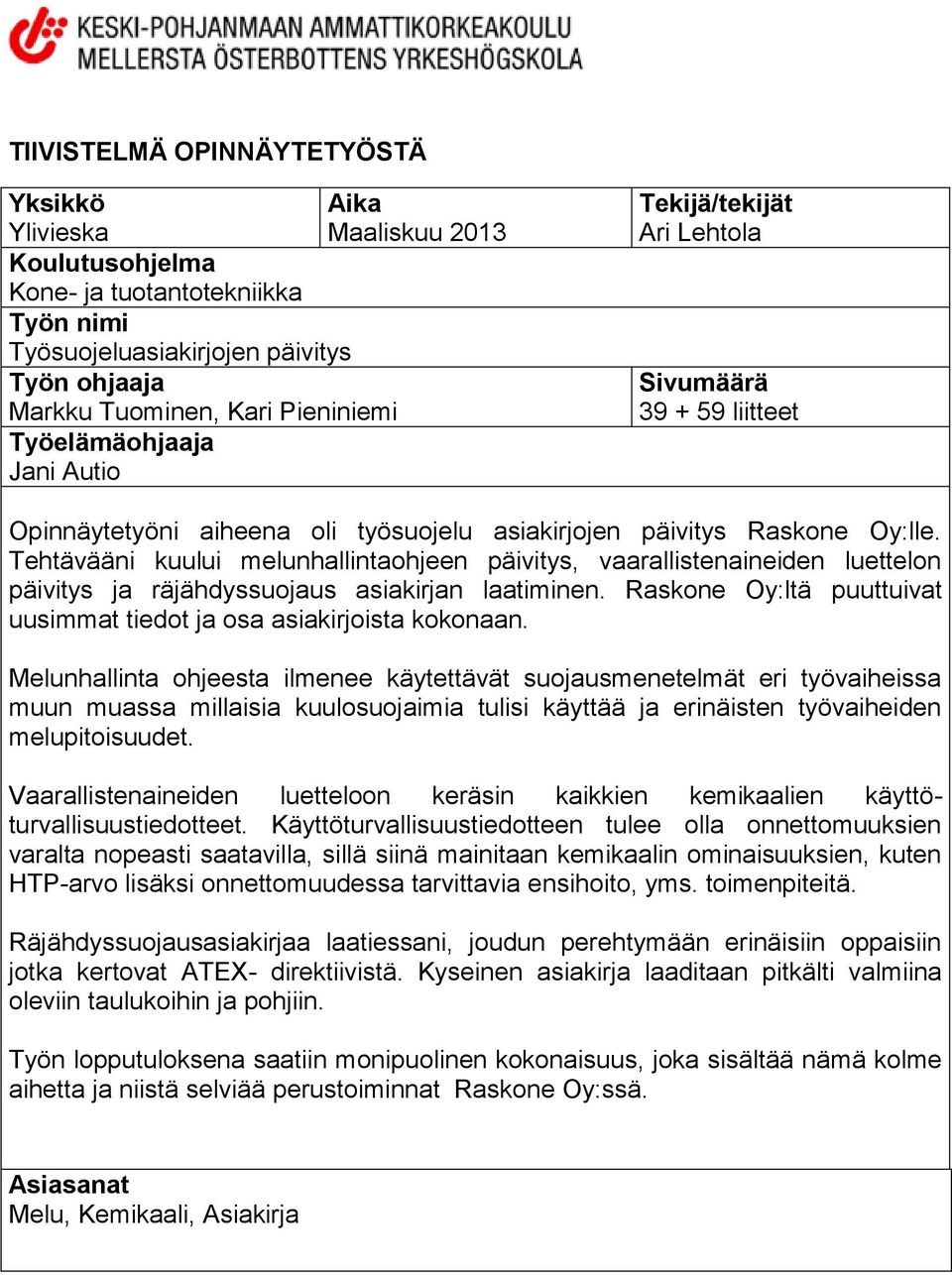 Tehtävääni kuului melunhallintaohjeen päivitys, vaarallistenaineiden luettelon päivitys ja räjähdyssuojaus asiakirjan laatiminen.