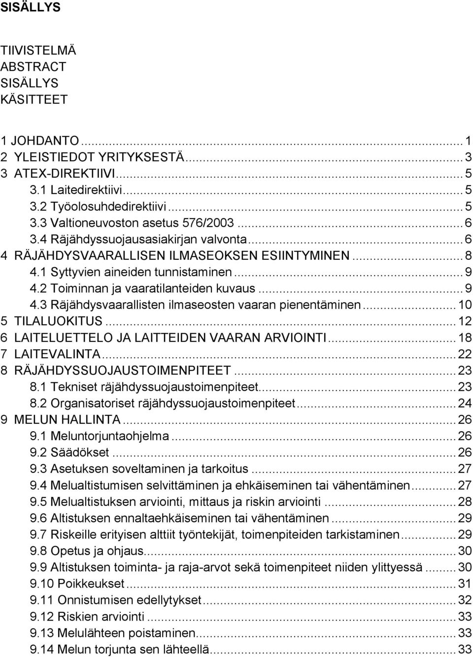 2 Toiminnan ja vaaratilanteiden kuvaus... 9 4.3 Räjähdysvaarallisten ilmaseosten vaaran pienentäminen... 10 5 TILALUOKITUS... 12 6 LAITELUETTELO JA LAITTEIDEN VAARAN ARVIOINTI... 18 7 LAITEVALINTA.