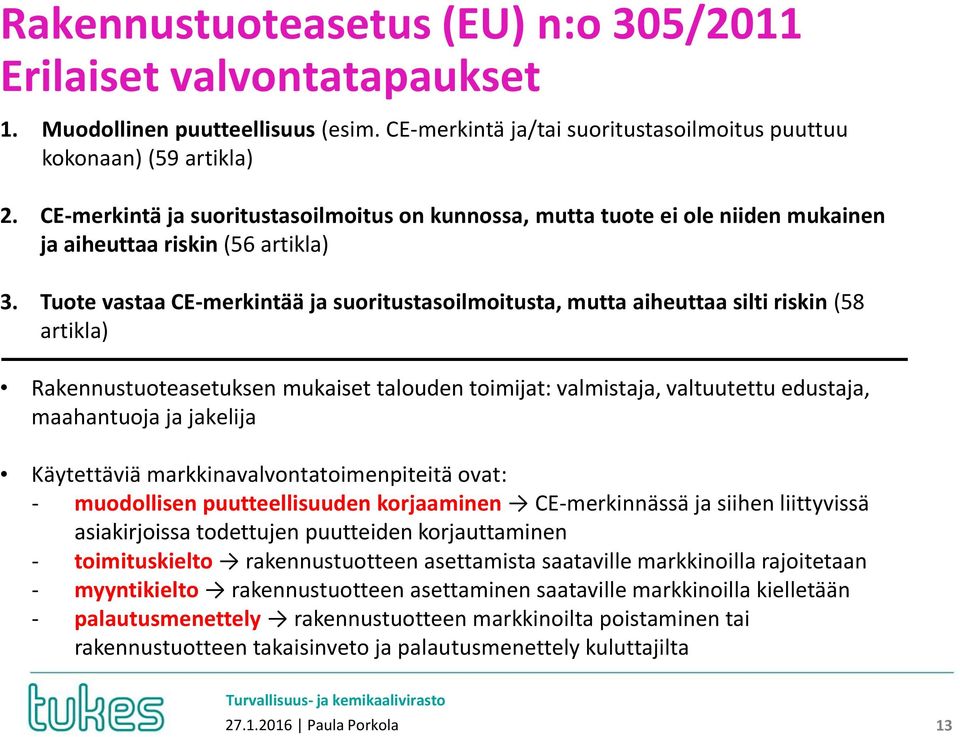 Tuote vastaa CE-merkintää ja suoritustasoilmoitusta, mutta aiheuttaa silti riskin (58 artikla) Rakennustuoteasetuksen mukaiset talouden toimijat: valmistaja, valtuutettu edustaja, maahantuoja ja