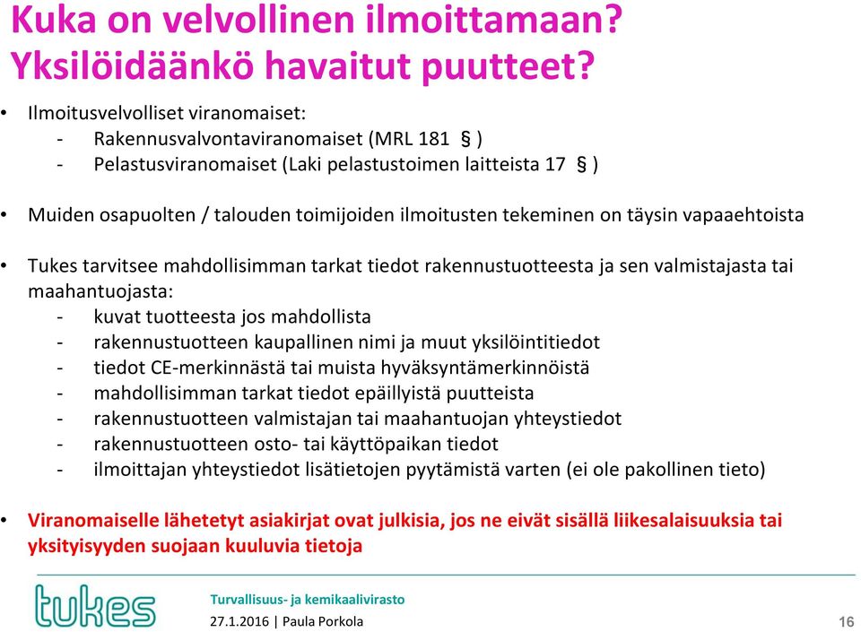 on täysin vapaaehtoista Tukes tarvitsee mahdollisimman tarkat tiedot rakennustuotteesta ja sen valmistajasta tai maahantuojasta: - kuvat tuotteesta jos mahdollista - rakennustuotteen kaupallinen nimi