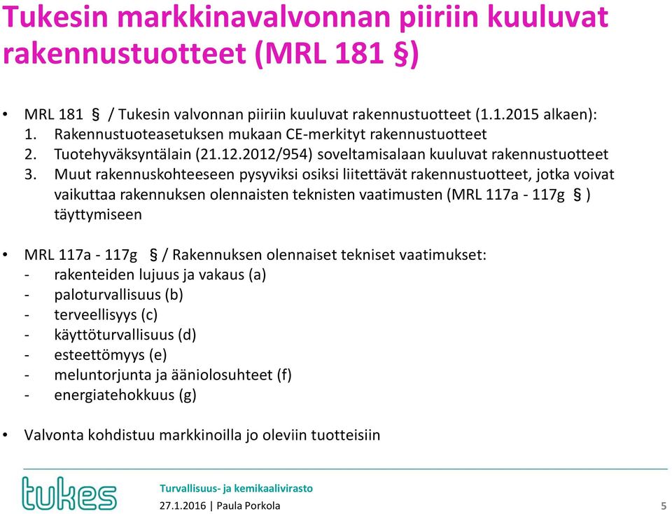 Muut rakennuskohteeseen pysyviksi osiksi liitettävät rakennustuotteet, jotka voivat vaikuttaa rakennuksen olennaisten teknisten vaatimusten (MRL 117a - 117g ) täyttymiseen MRL 117a - 117g /