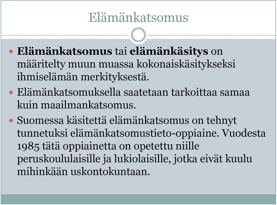 Suomessa käsitettä elämänkatsomus on tehnyt tunnetuksi elämänkatsomustieto-oppiaine.