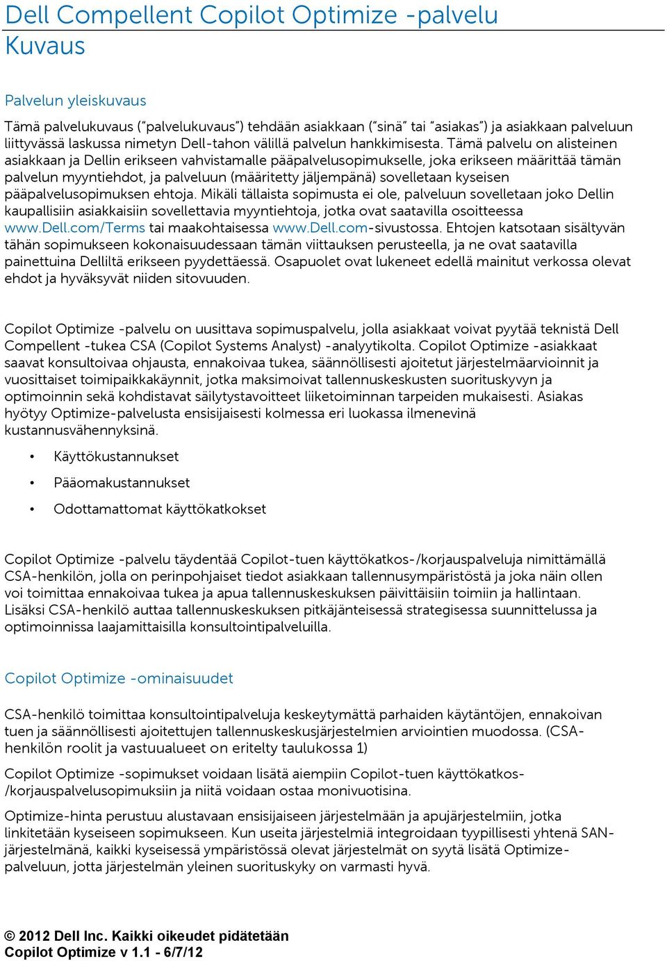 Tämä palvelu on alisteinen asiakkaan ja Dellin erikseen vahvistamalle pääpalvelusopimukselle, joka erikseen määrittää tämän palvelun myyntiehdot, ja palveluun (määritetty jäljempänä) sovelletaan