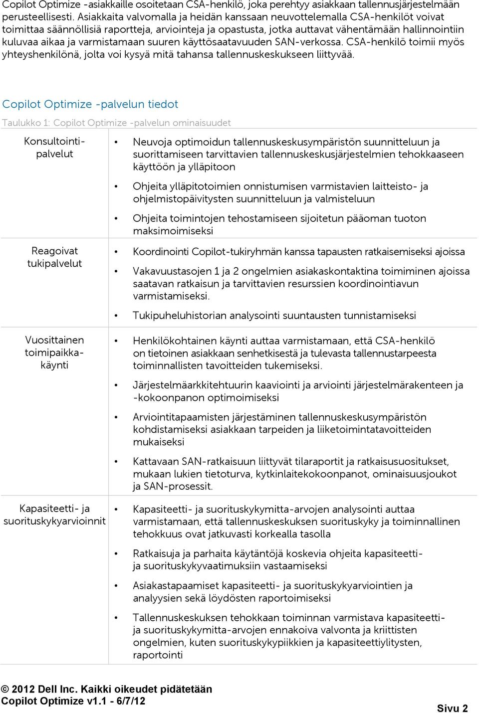 varmistamaan suuren käyttösaatavuuden SAN-verkossa. CSA-henkilö toimii myös yhteyshenkilönä, jolta voi kysyä mitä tahansa tallennuskeskukseen liittyvää.