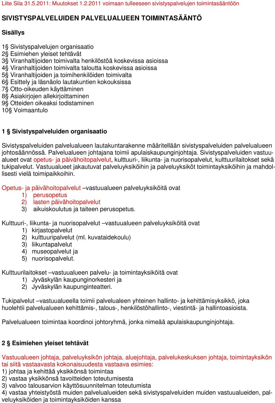 2011 voimaan tulleeseen sivistyspalvelujen toimintasääntöön SIVISTYSPALVELUIDEN PALVELUALUEEN TOIMINTASÄÄNTÖ Sisällys 1 Sivistyspalvelujen organisaatio 2 Esimiehen yleiset tehtävät 3 Viranhaltijoiden