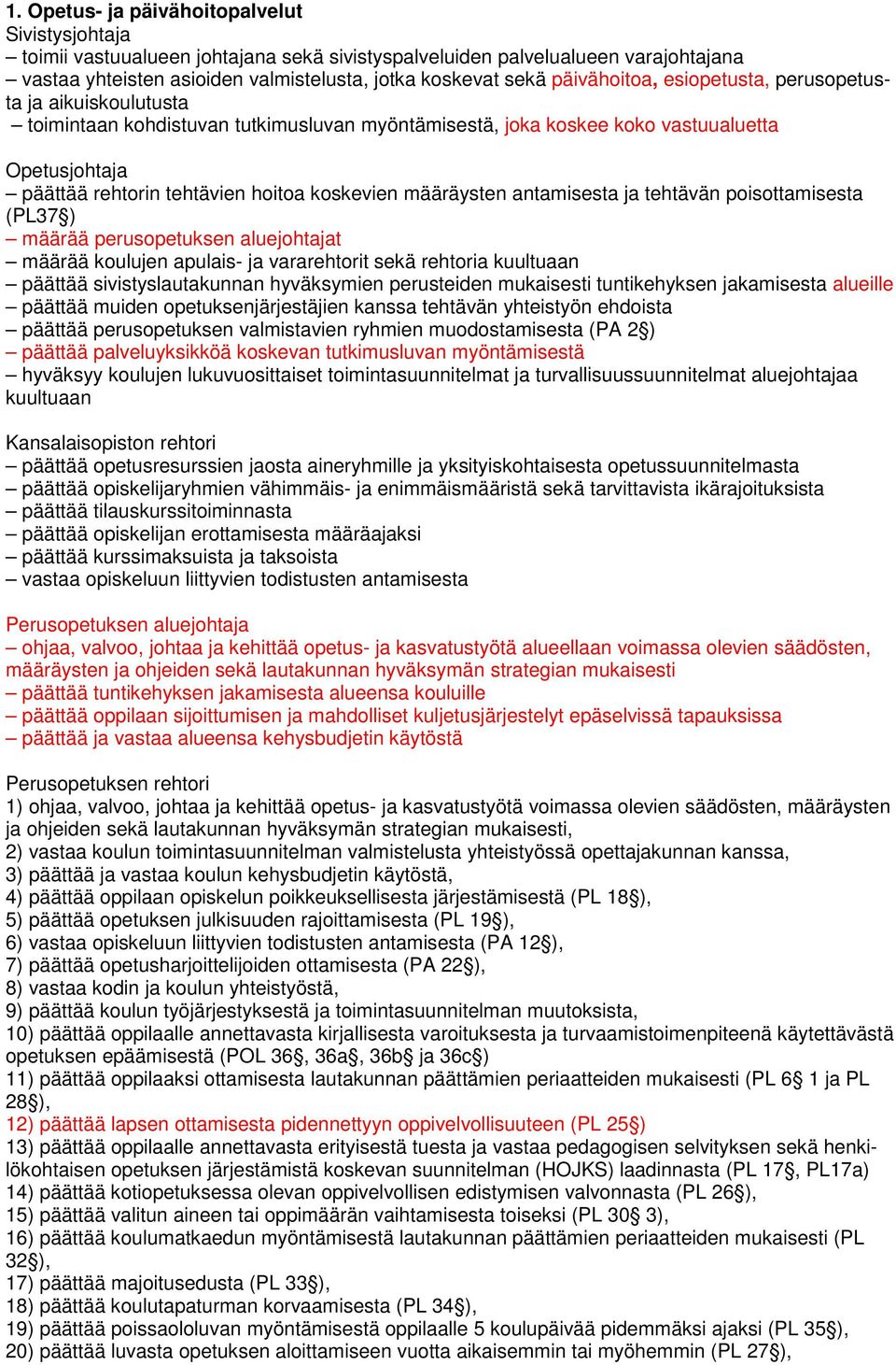 koskevien määräysten antamisesta ja tehtävän poisottamisesta (PL37 ) määrää perusopetuksen aluejohtajat määrää koulujen apulais- ja vararehtorit sekä rehtoria kuultuaan päättää sivistyslautakunnan