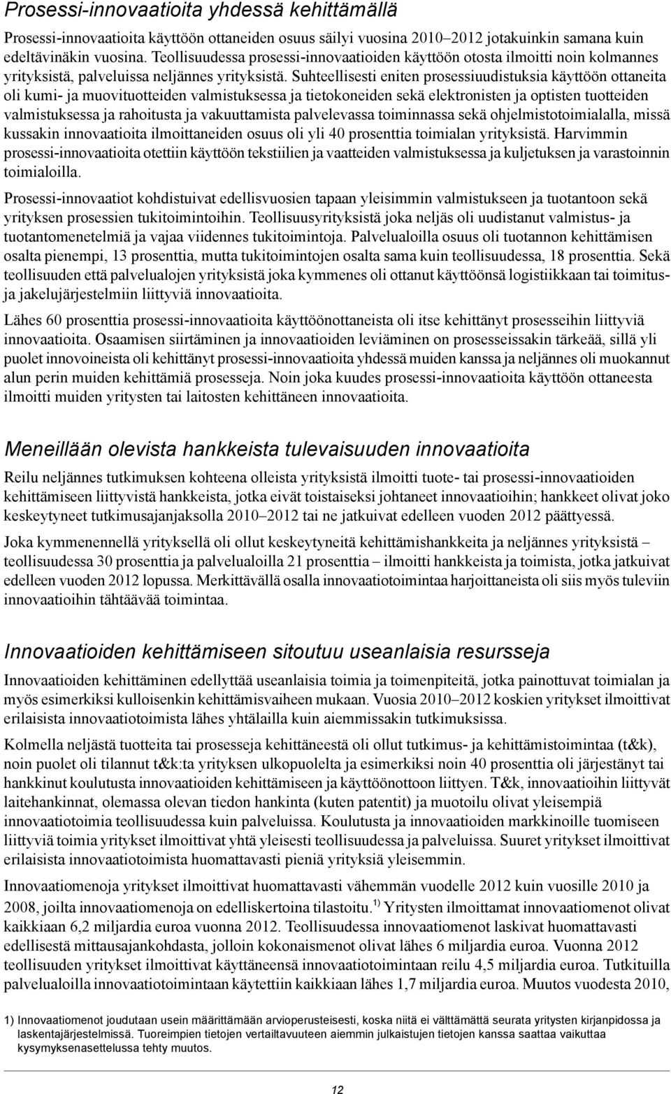 Suhteellisesti eniten prosessiuudistuksia käyttöön ottaneita oli kumi- ja muovituotteiden valmistuksessa ja tietokoneiden sekä elektronisten ja optisten tuotteiden valmistuksessa ja rahoitusta ja