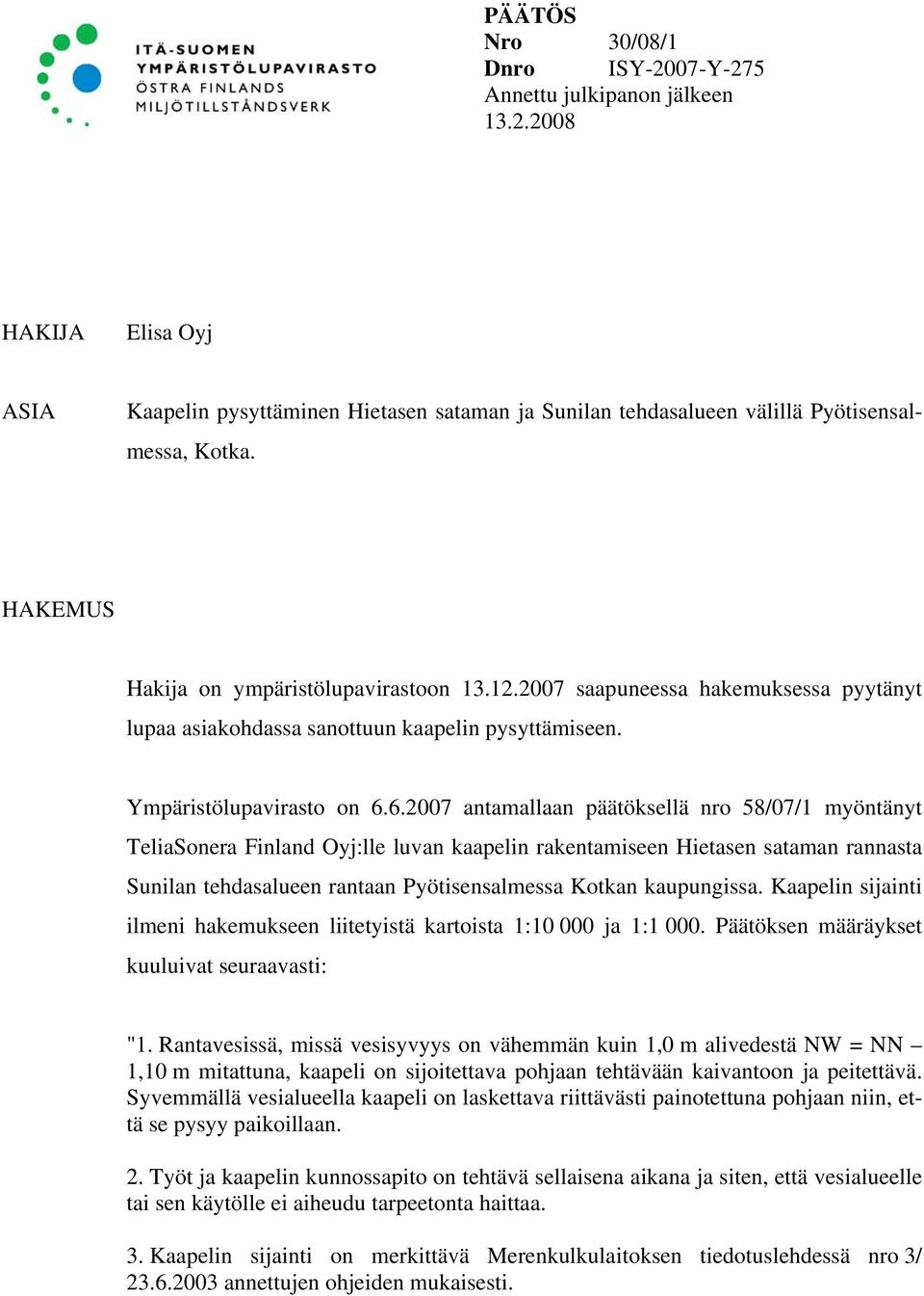 6.2007 antamallaan päätöksellä nro 58/07/1 myöntänyt TeliaSonera Finland Oyj:lle luvan kaapelin rakentamiseen Hietasen sataman rannasta Sunilan tehdasalueen rantaan Pyötisensalmessa Kotkan