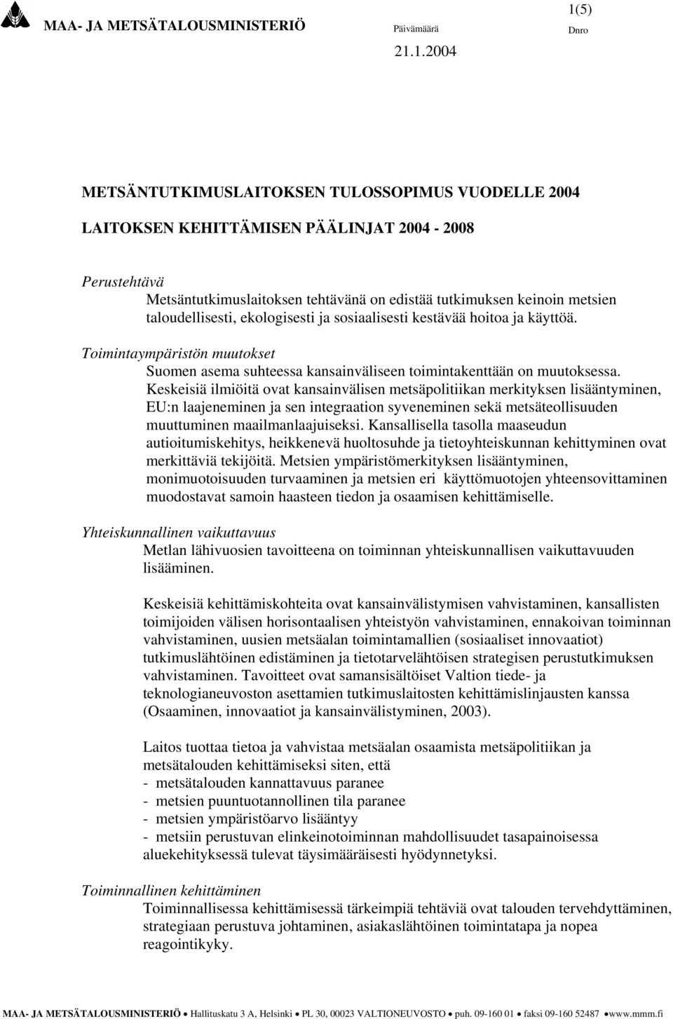 taloudellisesti, ekologisesti ja sosiaalisesti kestävää hoitoa ja käyttöä. Toimintaympäristön muutokset Suomen asema suhteessa kansainväliseen toimintakenttään on muutoksessa.