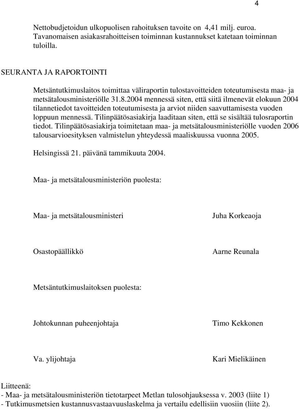 2004 mennessä siten, että siitä ilmenevät elokuun 2004 tilannetiedot tavoitteiden toteutumisesta ja arviot niiden saavuttamisesta vuoden loppuun mennessä.