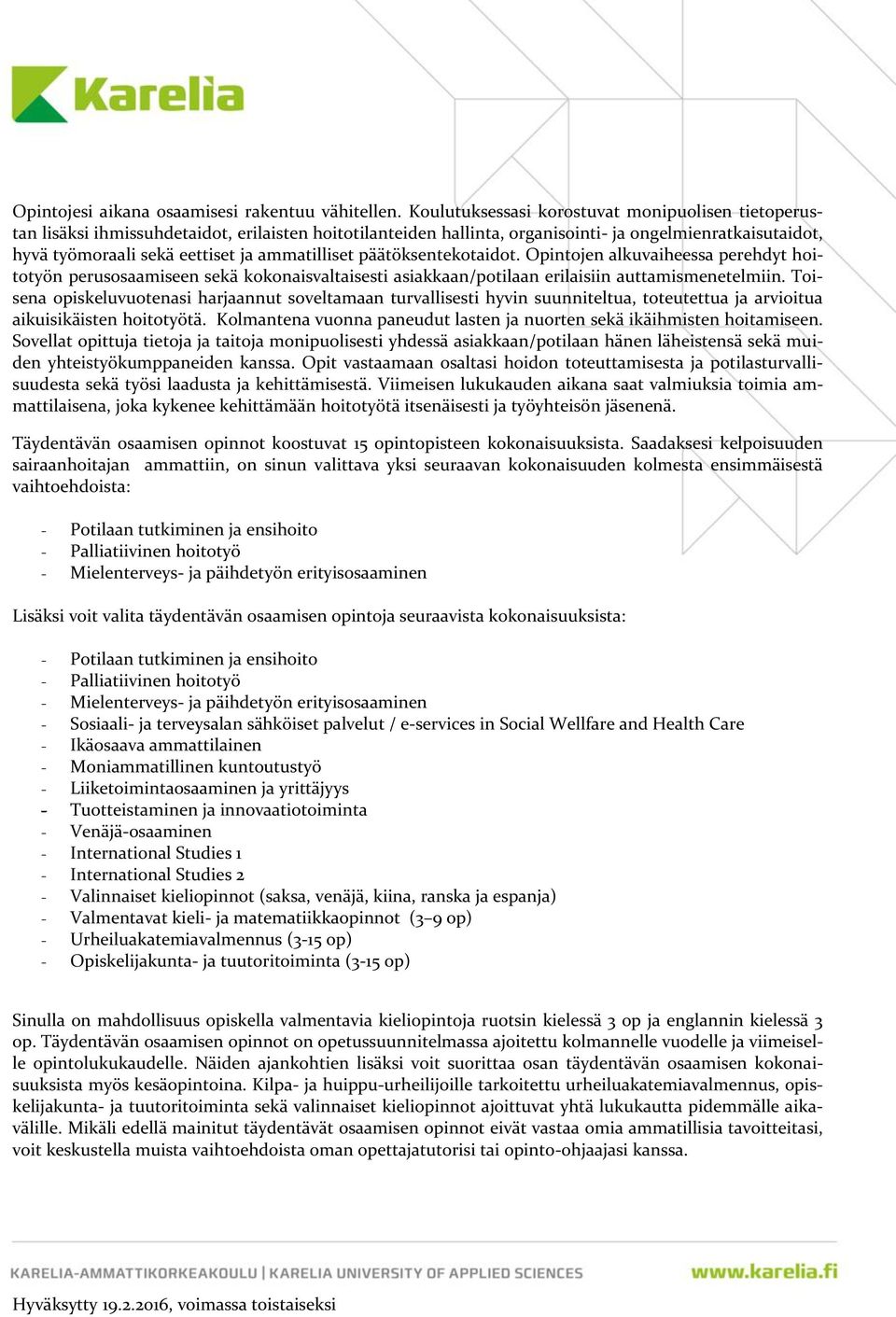 ammatilliset päätöksentekotaidot. Opintojen alkuvaiheessa perehdyt hoitotyön perusosaamiseen sekä kokonaisvaltaisesti asiakkaan/potilaan erilaisiin auttamismenetelmiin.