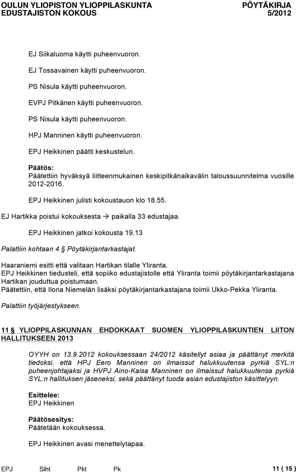 EPJ Heikkinen jatkoi kokousta 19.13 Palattiin kohtaan 4 Pöytäkirjantarkastajat. Haaraniemi esitti että valitaan Hartikan tilalle Yliranta.