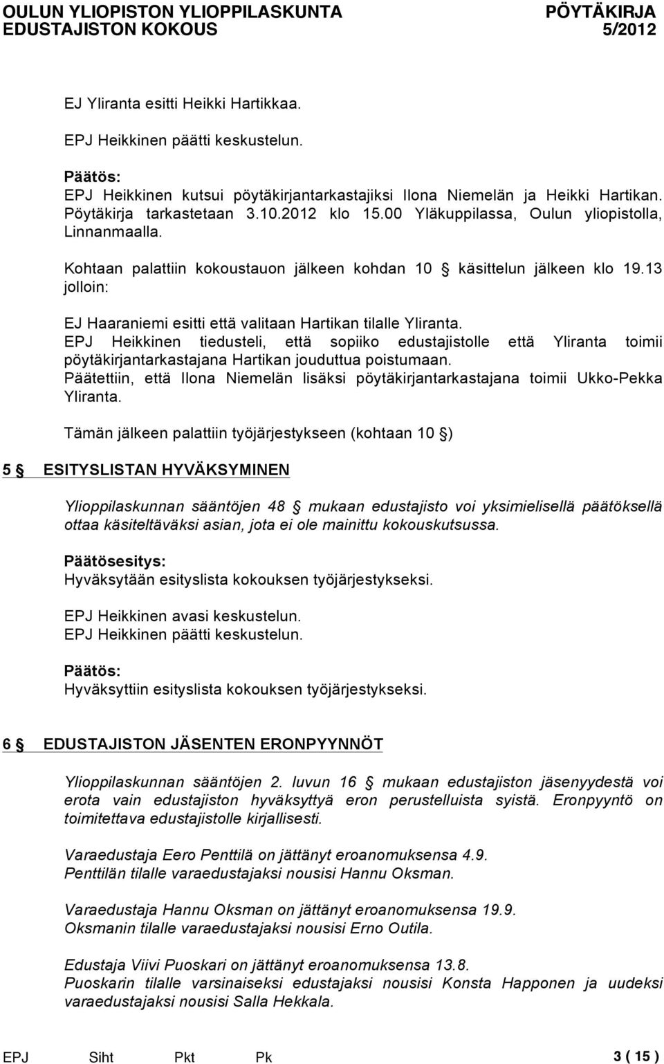EPJ Heikkinen tiedusteli, että sopiiko edustajistolle että Yliranta toimii pöytäkirjantarkastajana Hartikan jouduttua poistumaan.