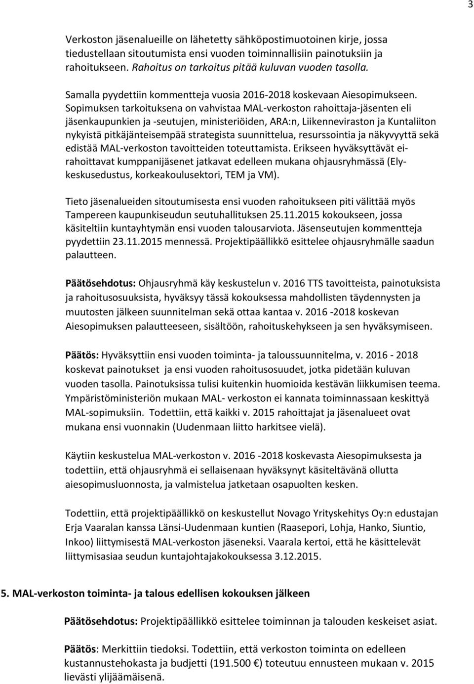 Sopimuksen tarkoituksena on vahvistaa MAL-verkoston rahoittaja-jäsenten eli jäsenkaupunkien ja -seutujen, ministeriöiden, ARA:n, Liikenneviraston ja Kuntaliiton nykyistä pitkäjänteisempää strategista