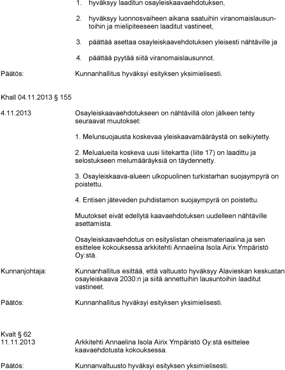 2013 155 4.11.2013 Osayleiskaavaehdotukseen on nähtävillä olon jälkeen tehty seuraavat muutokset: 1. Melunsuojausta koskevaa yleiskaavamääräystä on selkiytetty. 2.