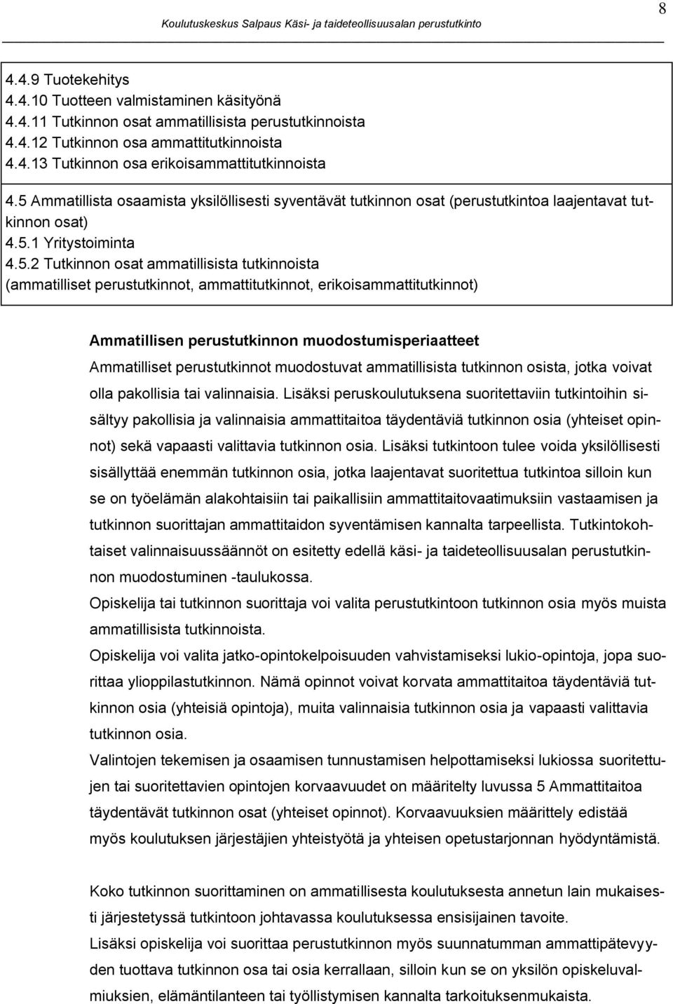 perustutkinnot, ammattitutkinnot, erikoisammattitutkinnot) Ammatillisen perustutkinnon muodostumisperiaatteet Ammatilliset perustutkinnot muodostuvat ammatillisista tutkinnon osista, jotka voivat