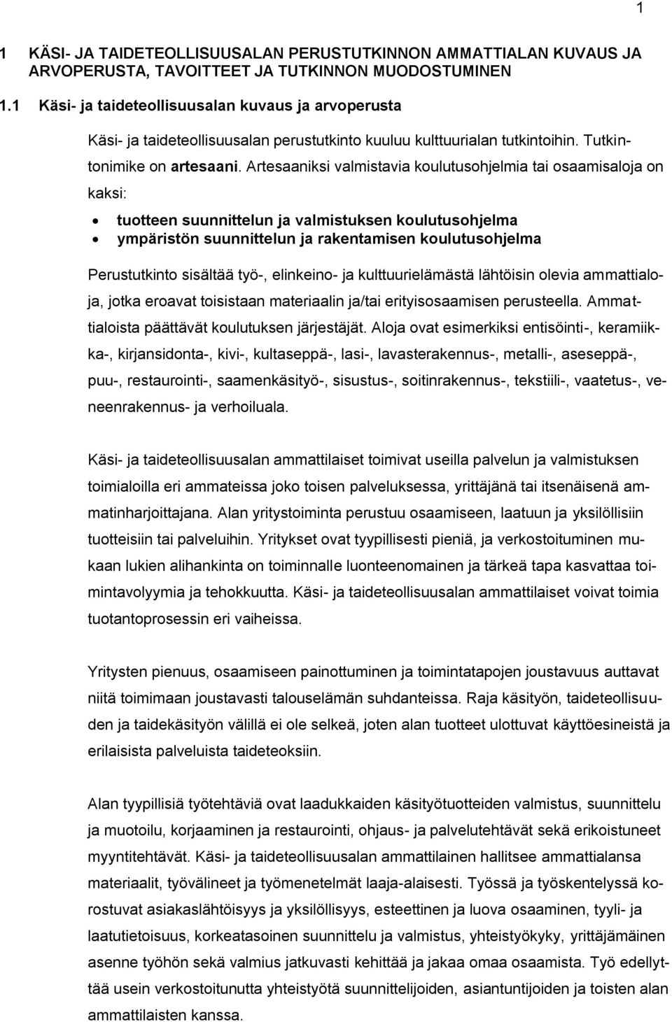 Artesaaniksi valmistavia koulutusohjelmia tai osaamisaloja on kaksi: tuotteen suunnittelun ja valmistuksen koulutusohjelma ympäristön suunnittelun ja rakentamisen koulutusohjelma Perustutkinto