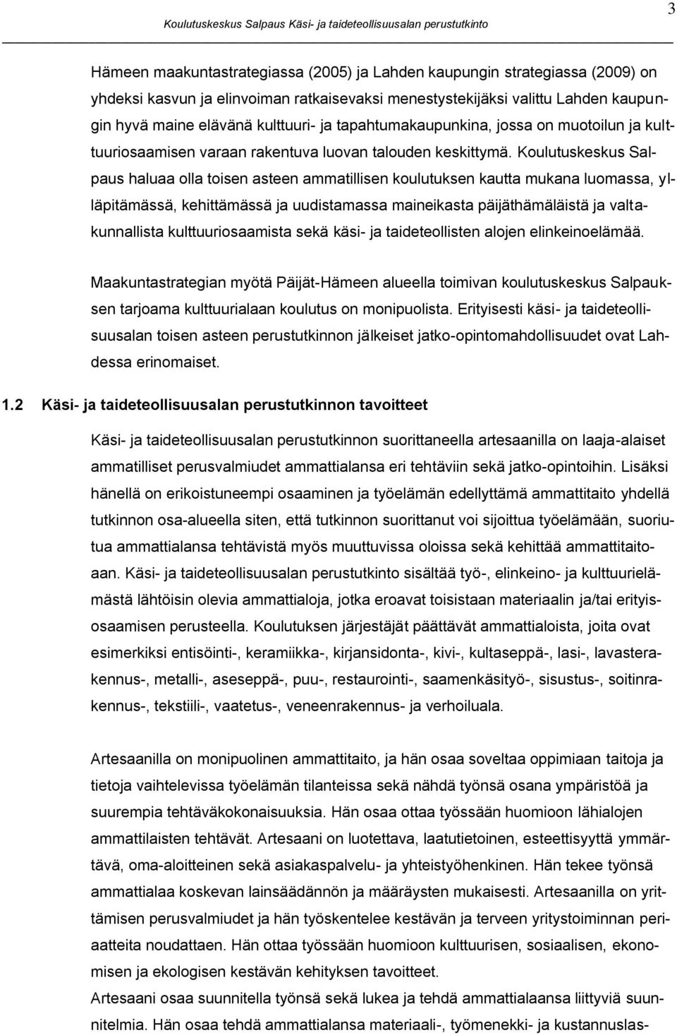 Koulutuskeskus Salpaus haluaa olla toisen asteen ammatillisen koulutuksen kautta mukana luomassa, ylläpitämässä, kehittämässä ja uudistamassa maineikasta päijäthämäläistä ja valtakunnallista