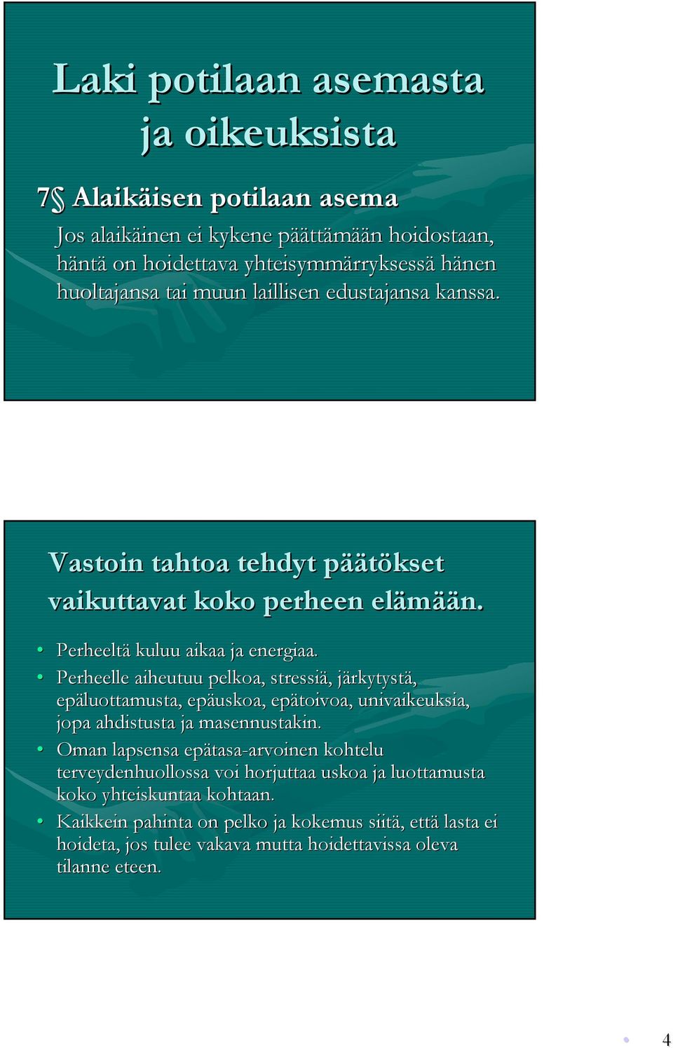 Perheelle aiheutuu pelkoa, stressiä, järkytystä, epäluottamusta, epäuskoa, epätoivoa, univaikeuksia, jopa ahdistusta ja masennustakin.