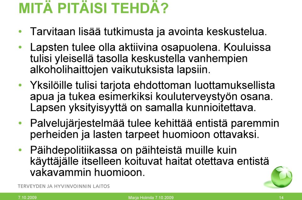 Yksilöille tulisi tarjota ehdottoman luottamuksellista apua ja tukea esimerkiksi kouluterveystyön osana. Lapsen yksityisyyttä on samalla kunnioitettava.