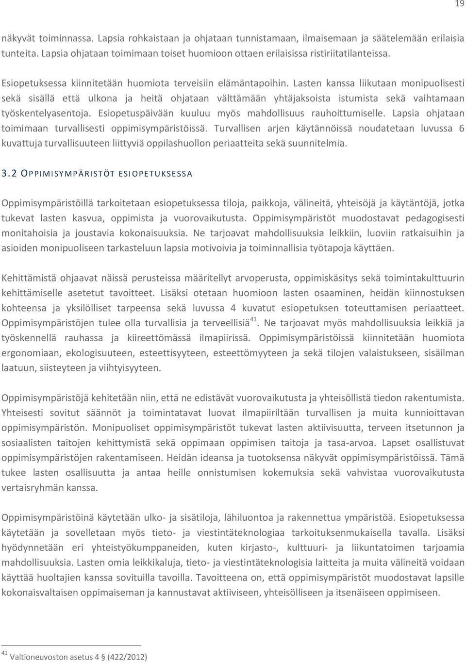 Lasten kanssa liikutaan monipuolisesti sekä sisällä että ulkona ja heitä ohjataan välttämään yhtäjaksoista istumista sekä vaihtamaan työskentelyasentoja.