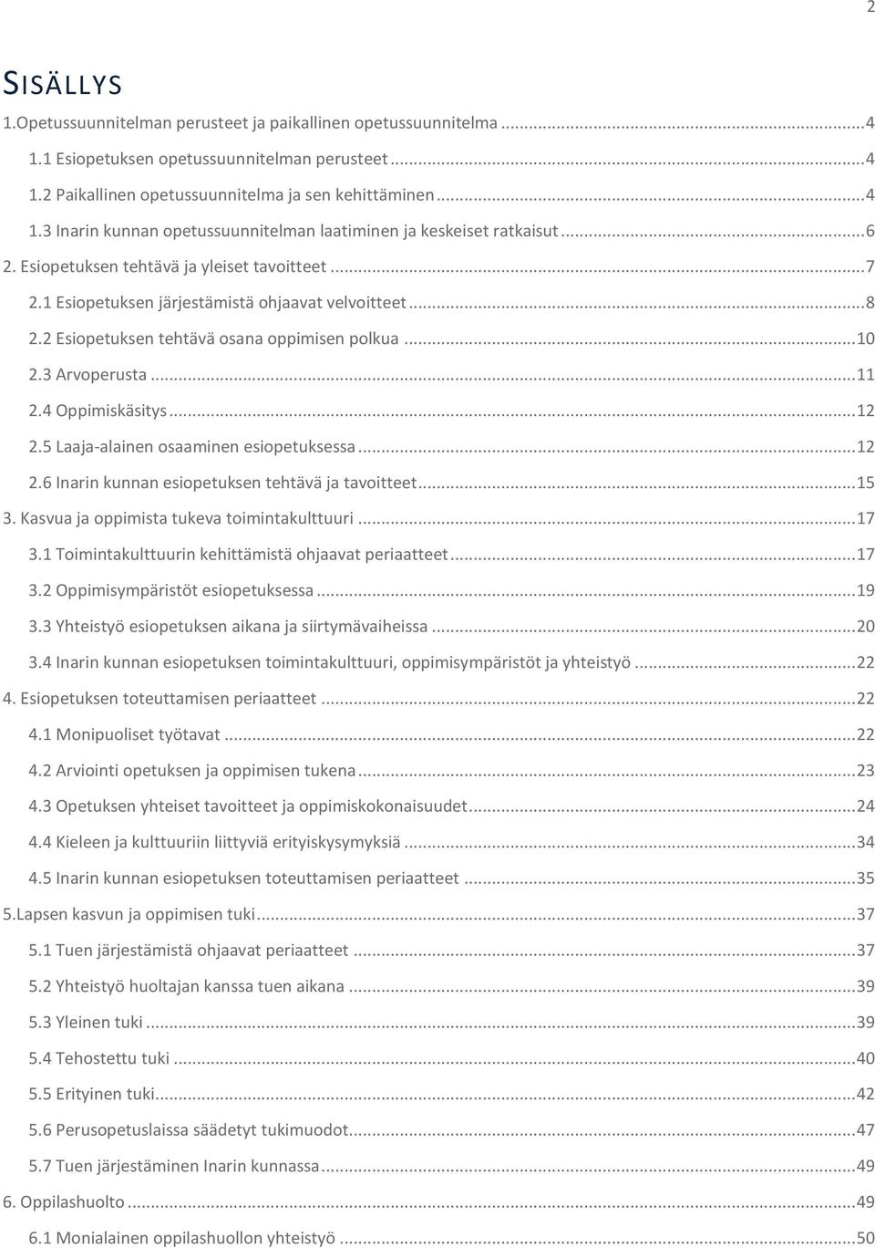 4 Oppimiskäsitys... 12 2.5 Laaja-alainen osaaminen esiopetuksessa... 12 2.6 Inarin kunnan esiopetuksen tehtävä ja tavoitteet... 15 3. Kasvua ja oppimista tukeva toimintakulttuuri... 17 3.