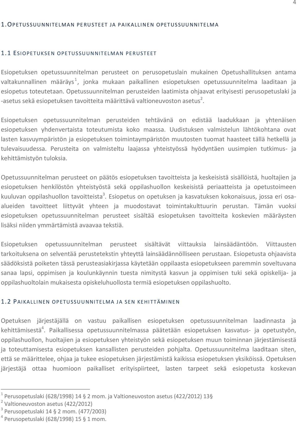 esiopetuksen opetussuunnitelma laaditaan ja esiopetus toteutetaan.