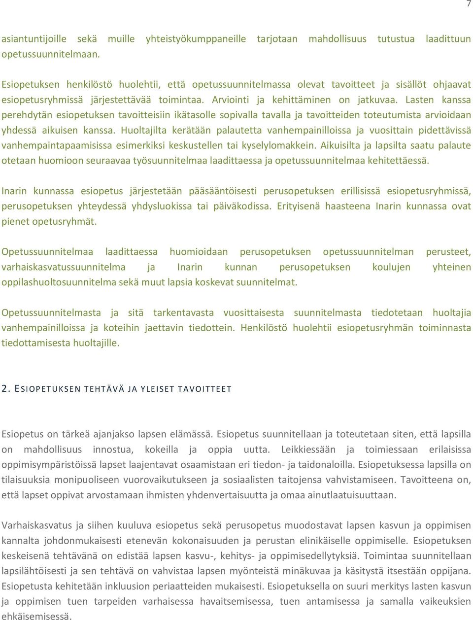 Lasten kanssa perehdytän esiopetuksen tavoitteisiin ikätasolle sopivalla tavalla ja tavoitteiden toteutumista arvioidaan yhdessä aikuisen kanssa.