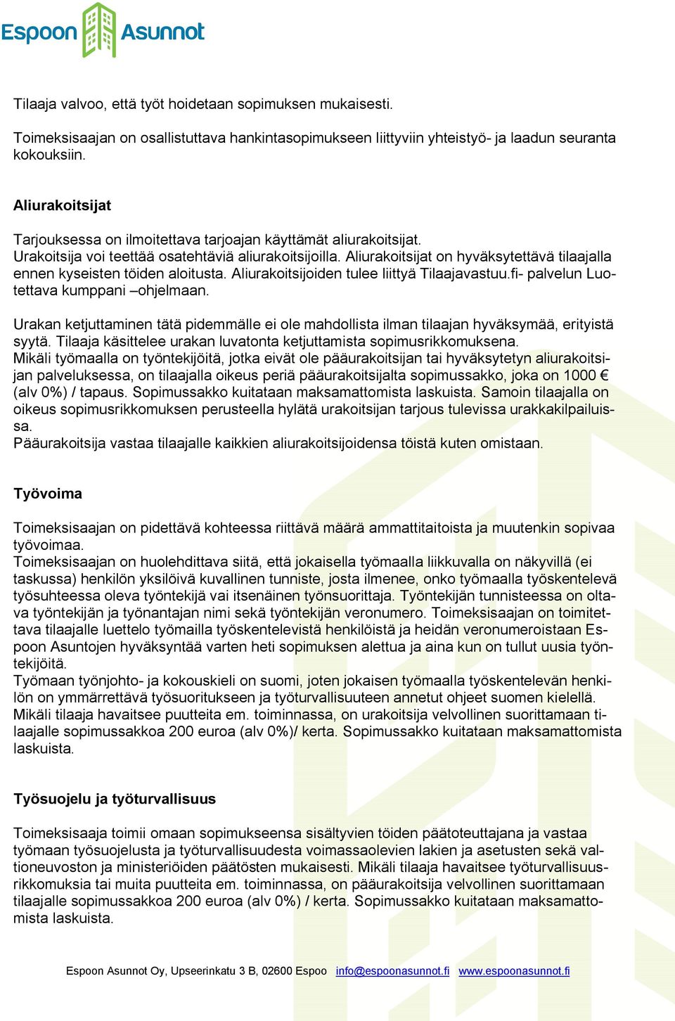 Aliurakoitsijat on hyväksytettävä tilaajalla ennen kyseisten töiden aloitusta. Aliurakoitsijoiden tulee liittyä Tilaajavastuu.fi- palvelun Luotettava kumppani ohjelmaan.