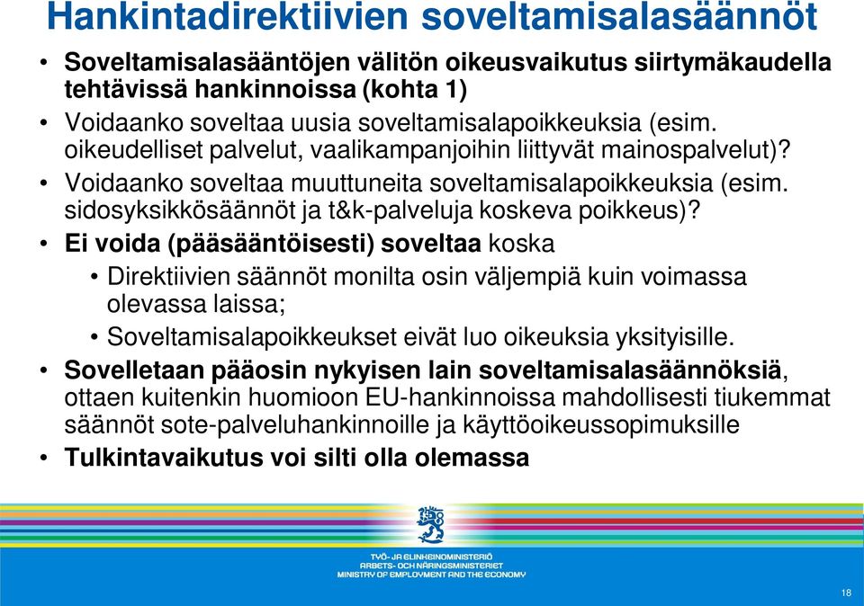 Ei voida (pääsääntöisesti) soveltaa koska Direktiivien säännöt monilta osin väljempiä kuin voimassa olevassa laissa; Soveltamisalapoikkeukset eivät luo oikeuksia yksityisille.