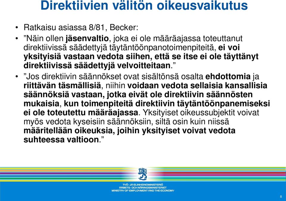 Jos direktiivin säännökset ovat sisältönsä osalta ehdottomia ja riittävän täsmällisiä, niihin voidaan vedota sellaisia kansallisia säännöksiä vastaan, jotka eivät ole direktiivin