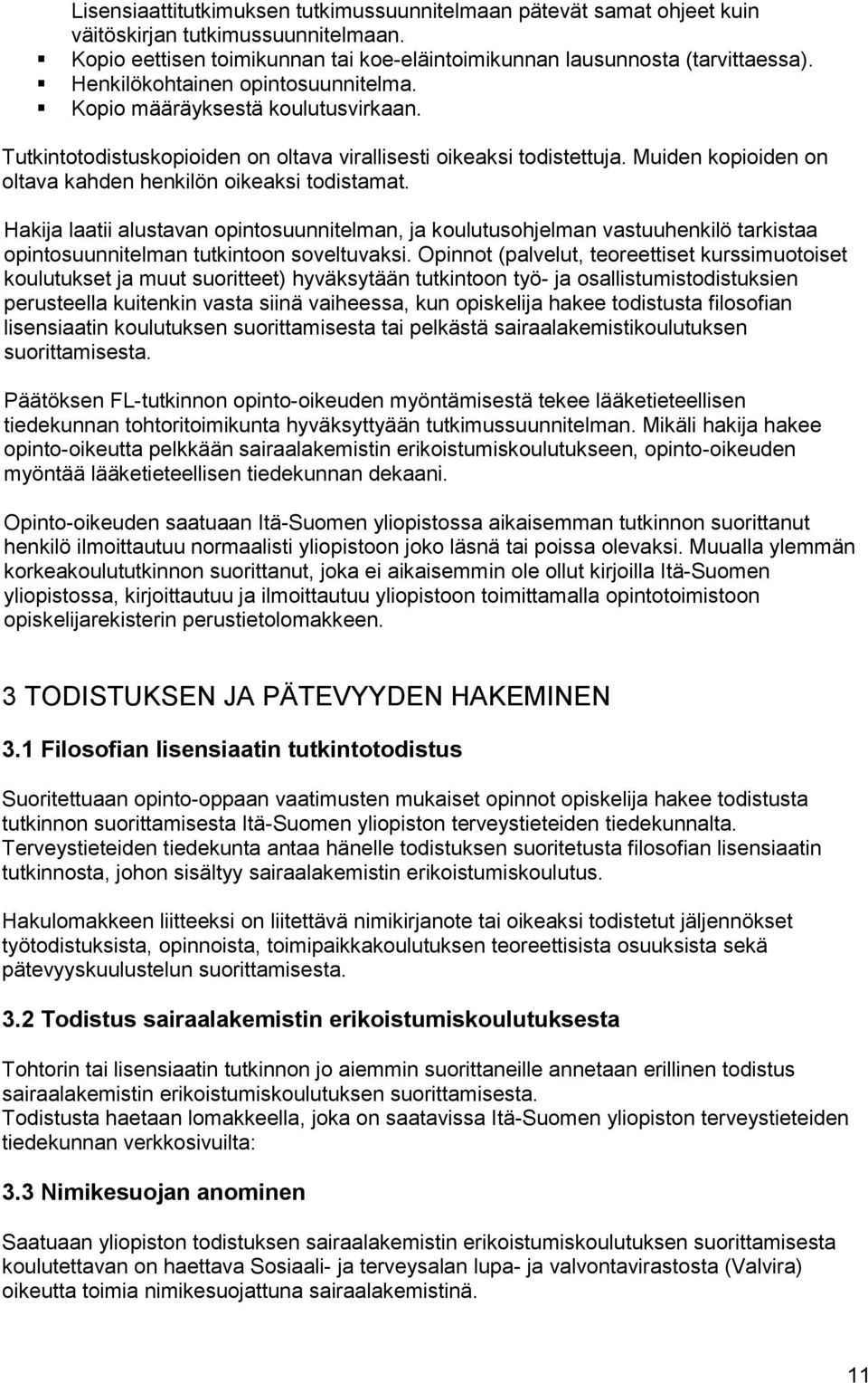 Muiden kopioiden on oltava kahden henkilön oikeaksi todistamat. Hakija laatii alustavan opintosuunnitelman, ja koulutusohjelman vastuuhenkilö tarkistaa opintosuunnitelman tutkintoon soveltuvaksi.